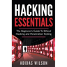 Hacking Essentials - The Beginner's Guide To Ethical Hacking And Penetration Testing