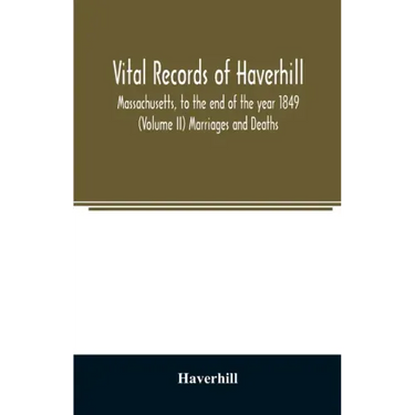 Vital records of Haverhill, Massachusetts, to the end of the year 1849 (Volume II) Marriages and Deaths