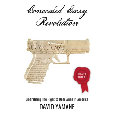 Concealed Carry Revolution: Liberalizing the Right to Bear Arms in America, Updated Edition