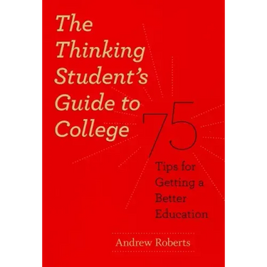 The Thinking Student's Guide to College: 75 Tips for Getting a Better Education