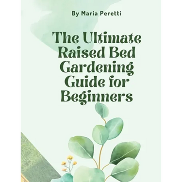 The Ultimate Raised Bed Gardening Guide for Beginners