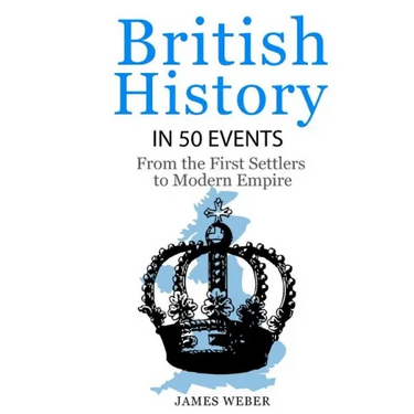 British History in 50 Events: From First Immigration to Modern Empire (English History, History Books, British History Textbook)