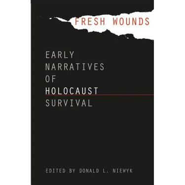 Fresh Wounds: Early Narratives of Holocaust Survival