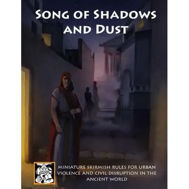 Song of Shadows and Dust: Miniature Skirmish Rules for Urban Violence and Civil Disruption in the Ancient World