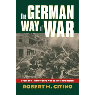 The German Way of War: From the Thirty Years' War to the Third Reich