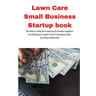 Lawn Care Small Business Startup book: Secrets to discount startup business supplies, fundraising & expert home business plan