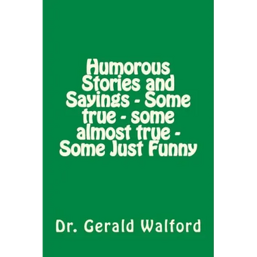 Humorous Stories and Sayings - Some true - some almost true - Some Just Funny