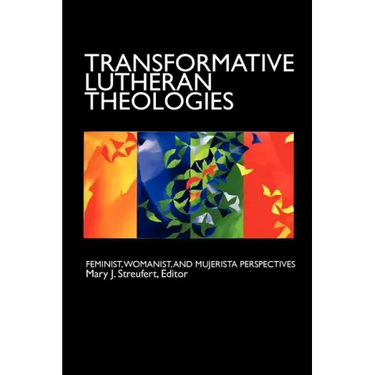 Transformative Lutheran Theologies: Feminist, Womanist, and Mujerista Perspectives