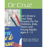 Let's Draw a Four Step Process for for Children, Kids, Teens and Young Adults ages 4 - 11: Children and adults to learn how to colour