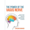 The Power of the Vagus Nerve: Activate the Vagus Nerve with Self-Help Exercise for Depression, Anxiety, Trauma and Chronic Inflammation