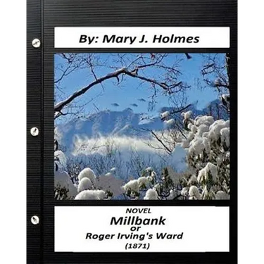 Millbank; or Roger Irving's Ward: NOVEL by: Mary J. Holmes (Classics)