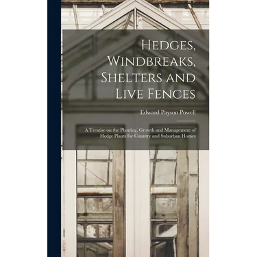 Hedges, Windbreaks, Shelters and Live Fences; a Treatise on the Planting, Growth and Management of Hedge Plants for Country and Suburban Homes