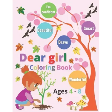 Dear Girl coloring book ages 4 - 8: Inspirational quotes; I'm confident, wonderful, smart, Beautiful & brave