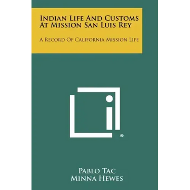 Indian Life And Customs At Mission San Luis Rey: A Record Of California Mission Life