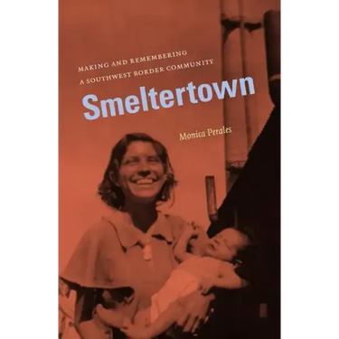 Smeltertown: Making and Remembering a Southwest Border Community