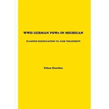 WWII German POWS In Michigan: Planned Reeducation vs. Fair Treatment