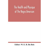 The health and physique of the Negro American: report of a social study made under the direction of Atlanta University: together with the Proceedings