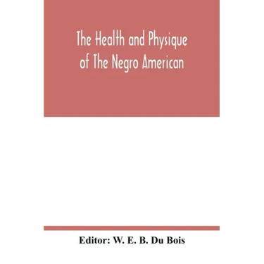 The health and physique of the Negro American: report of a social study made under the direction of Atlanta University: together with the Proceedings