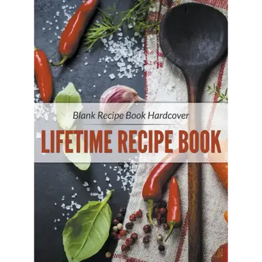 Blank Recipe Book Hardcover: Lifetime Recipe Book