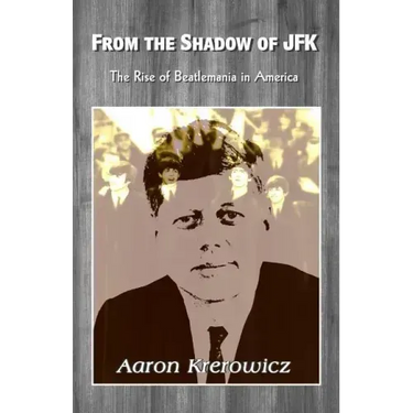 From the Shadow of JFK: The Rise of Beatlemania in America