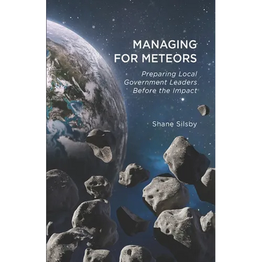 Managing for Meteors: Preparing Local Government Leaders Before the Impact