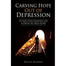 Carving Hope Out of Depression: Victory Over Darkness and a Path to Self-Love