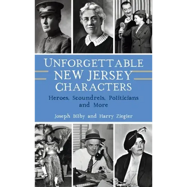 Unforgettable New Jersey Characters: Heroes, Scoundrels, Politicians and More