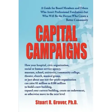 Capital Campaigns: A Guide for Board Members and Others Who Aren't Professional Fundraisers but Who Will Be the Heroes Who Create a Better Community