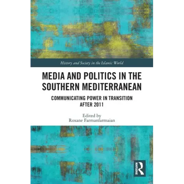 Media and Politics in the Southern Mediterranean: Communicating Power in Transition After 2011