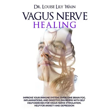 Vagus Nerve Healing: Improve Your Immune System, Overcome Brain Fog, Inflammations, and Digestive Disorders with Self Help Exercises for Va