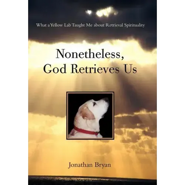 Nonetheless, God Retrieves Us: What a Yellow Lab Taught Me about Retrieval Spirituality