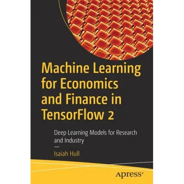 Machine Learning for Economics and Finance in Tensorflow 2: Deep Learning Models for Research and Industry