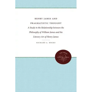 Henry James and Pragmatistic Thought: A Study in the Relationship Between the Philosophy of William James and the Literary Art of Henry James