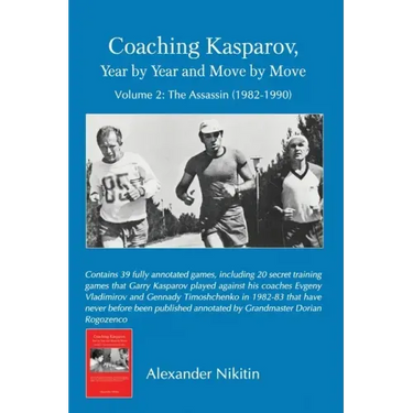 Coaching Kasparov, Year by Year and Move by Move, Volume II: The Assassin (1982-1990)