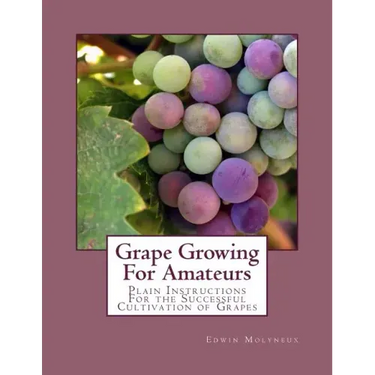Grape Growing For Amateurs: Plain Instructions For the Successful Cultivation of Grapes