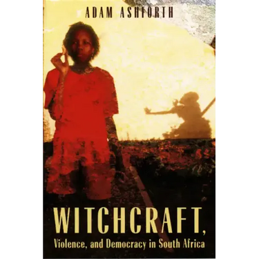 Witchcraft, Violence, and Democracy in South Africa