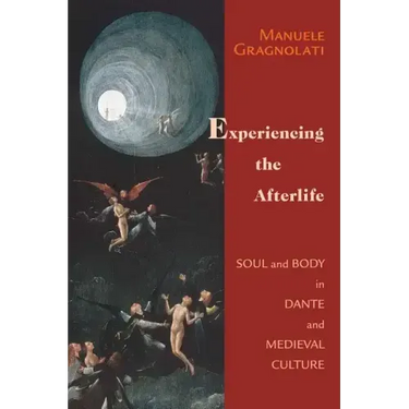 Experiencing the Afterlife: Soul and Body in Dante and Medieval Culture