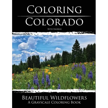 Coloring Colorado: Beautiful Wildflowers: A Grayscale Coloring Book