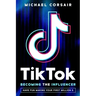 TikTok: Becoming the Influencer: Have Fun Making Your First Million $