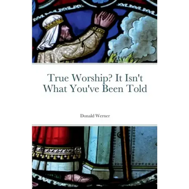 True Worship? It Isn't What You've Been Told