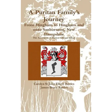 A Puritan Family's Journey: From Hingham to Hingham and onto Sanbornton, New Hampshire The Ancestors of Marion Gilman Elliott