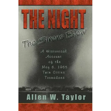 The Night The Sirens Blew: A historical account of the May 6, 1965 Twin Cities Tornado