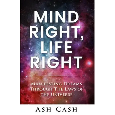 Mind Right, Life Right: Manifesting Dreams Through the Laws of the Universe