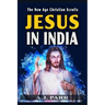 Jesus in India: The Lost Years of The Son of God Revealed