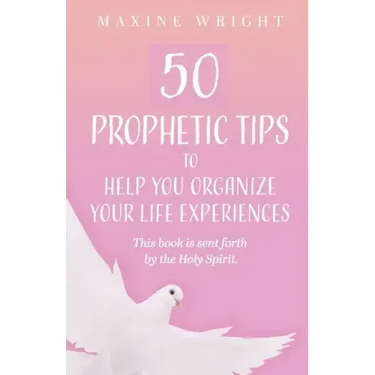 50 Prophetic Tips to Help You Organize Your Life Experiences: This Book is Sent Forth by the Holy Spirit
