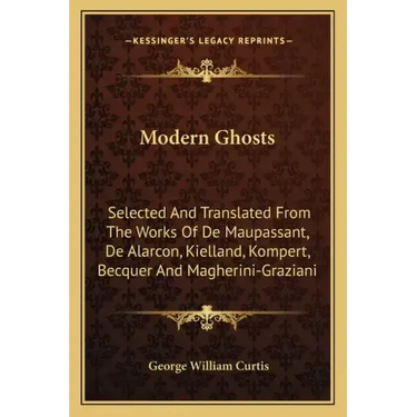 Modern Ghosts: Selected and Translated from the Works of de Maupassant, de Alarcon, Kielland, Kompert, Becquer and Magherini-Graziani