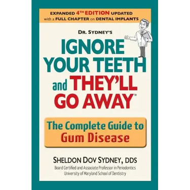 Ignore Your Teeth and They'll Go Away: The Complete Guide to Gum Disease