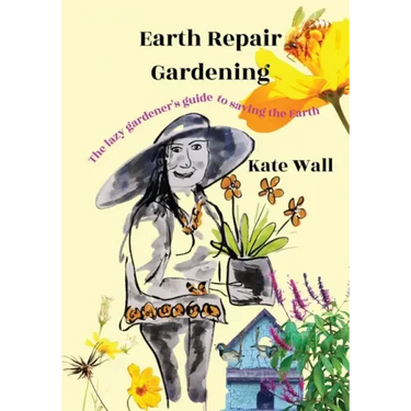 Earth Repair Gardening; The Lazy Gardener's Guide to Saving the Earth