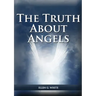 The Truth About Angels: (A View of Supernatural Beings Involved in Human Life, The Great Controversy with the angels, The Angels in The Adventist Home