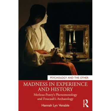 Madness in Experience and History: Merleau-Ponty's Phenomenology and Foucault's Archaeology